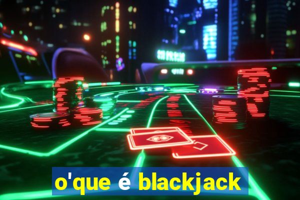 o'que é blackjack