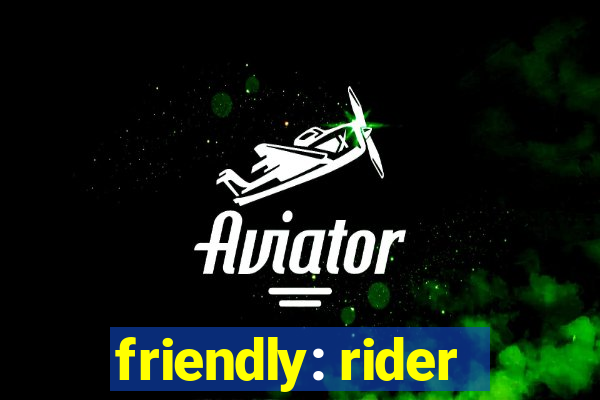 friendly: rider