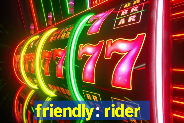 friendly: rider