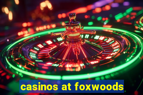 casinos at foxwoods