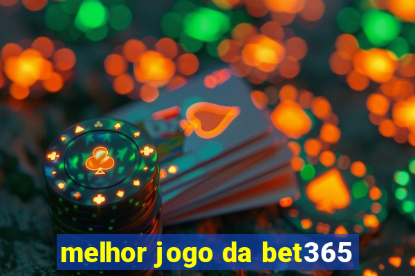 melhor jogo da bet365