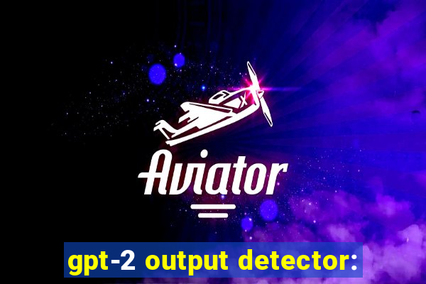 gpt-2 output detector: