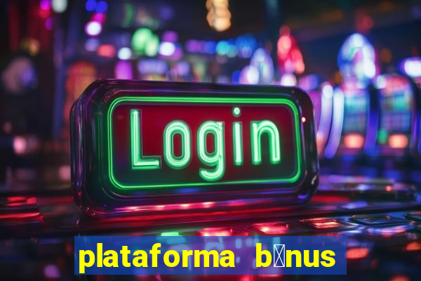 plataforma b么nus no cadastro