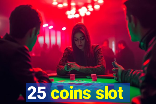 25 coins slot