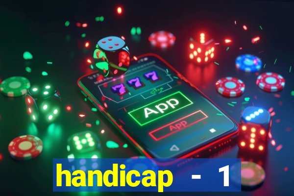 handicap - 1 resultado final