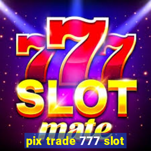 pix trade 777 slot