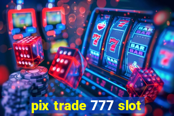 pix trade 777 slot