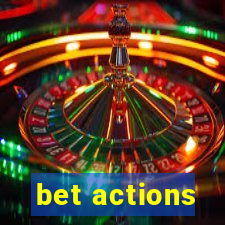 bet actions