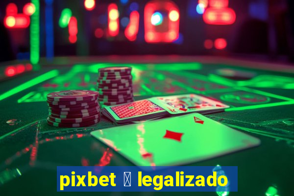 pixbet 茅 legalizado