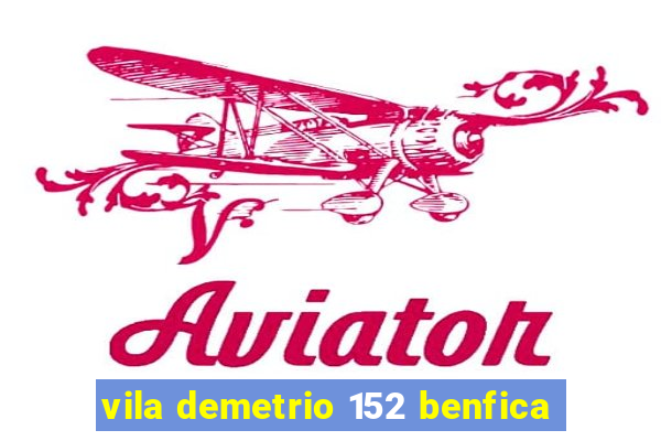 vila demetrio 152 benfica