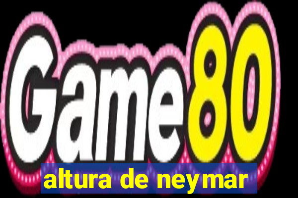 altura de neymar