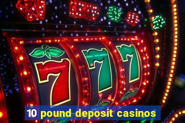 10 pound deposit casinos