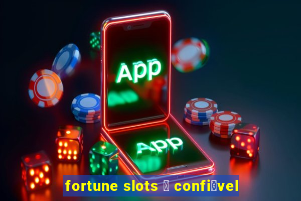 fortune slots 茅 confi谩vel