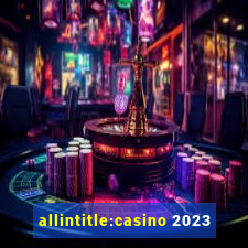 allintitle:casino 2023