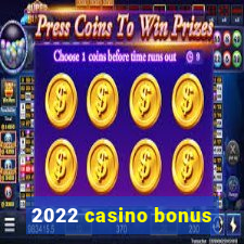 2022 casino bonus