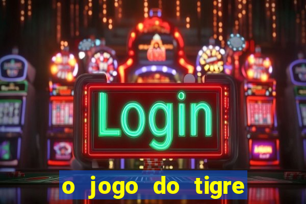 o jogo do tigre paga mesmo