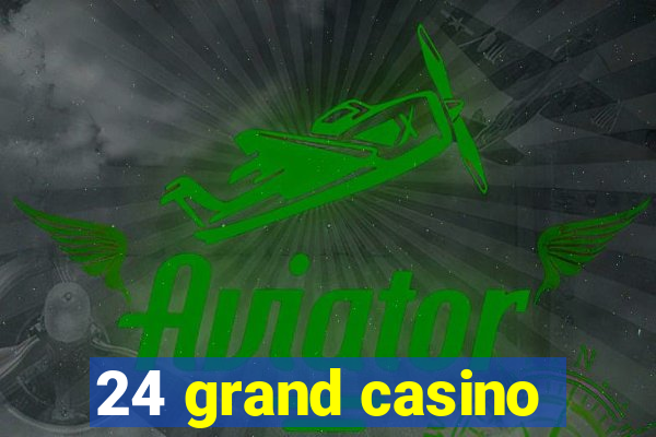 24 grand casino