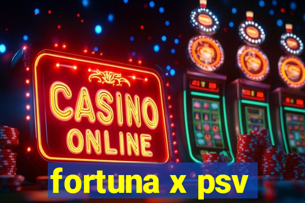 fortuna x psv