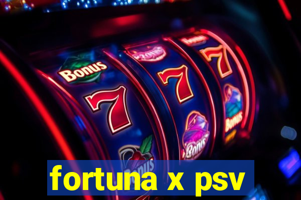 fortuna x psv