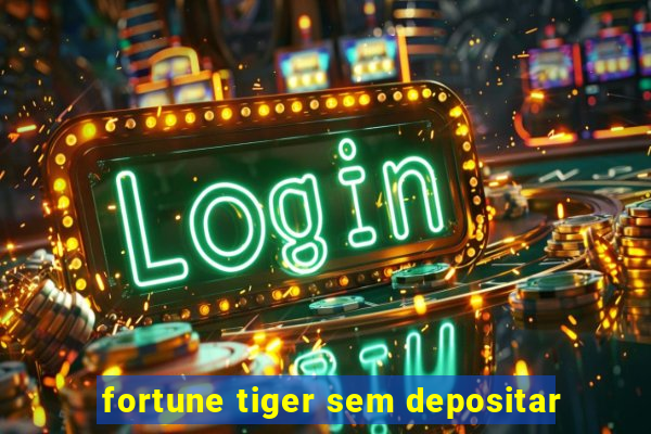 fortune tiger sem depositar