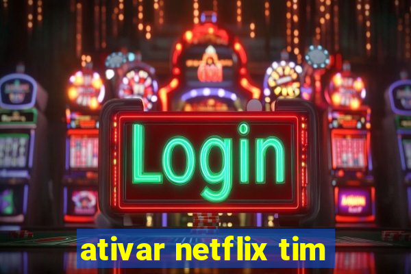 ativar netflix tim