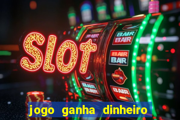 jogo ganha dinheiro de verdade