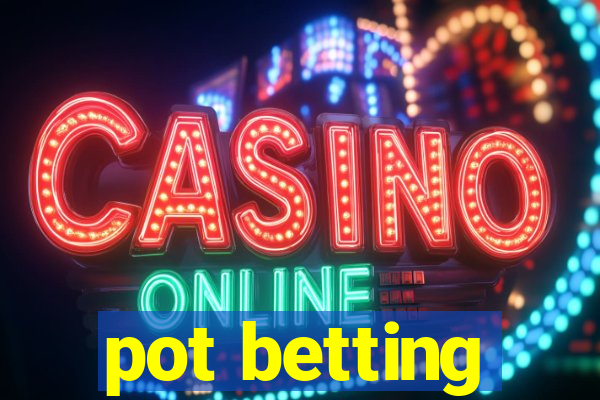 pot betting