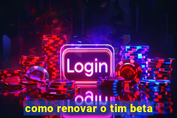 como renovar o tim beta