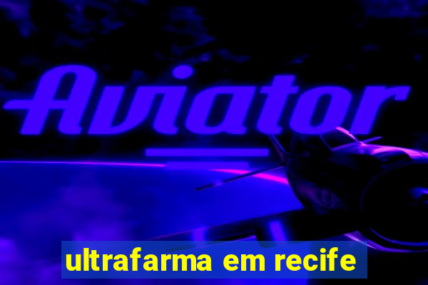 ultrafarma em recife