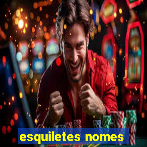 esquiletes nomes