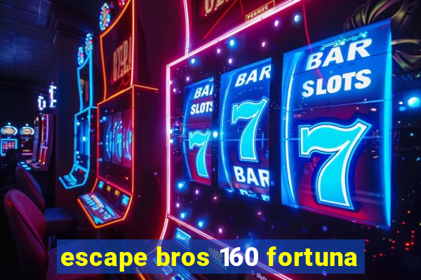 escape bros 160 fortuna