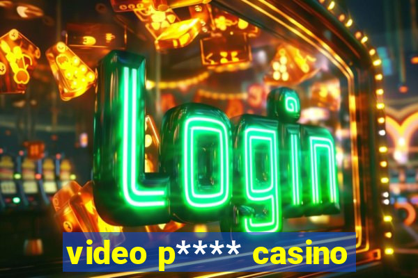 video p**** casino