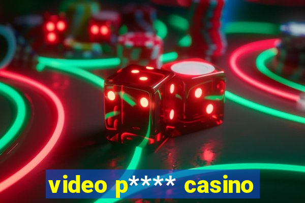 video p**** casino