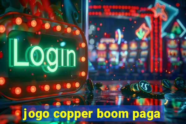 jogo copper boom paga