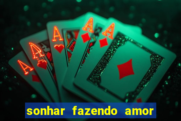 sonhar fazendo amor com outra pessoa jogo do bicho