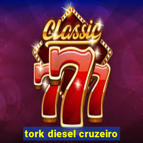 tork diesel cruzeiro