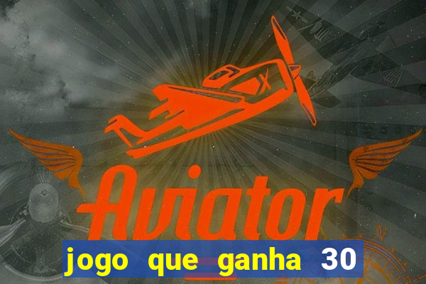 jogo que ganha 30 reais no cadastro