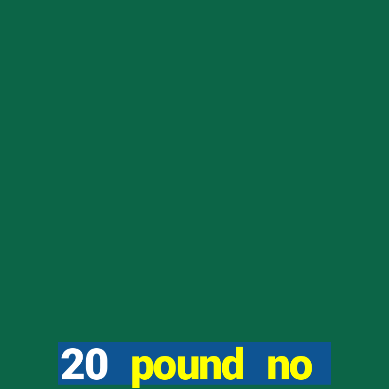 20 pound no deposit casino