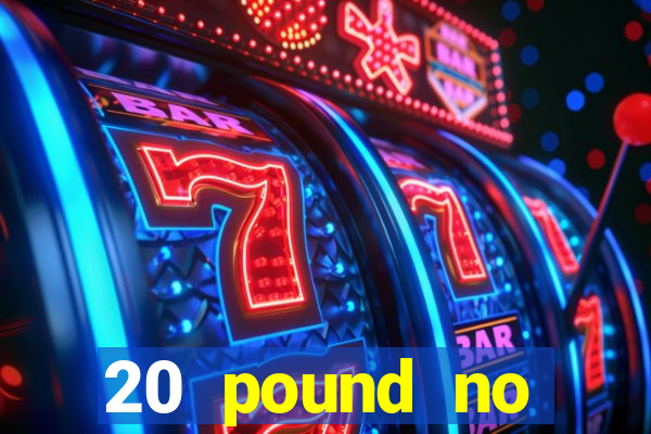 20 pound no deposit casino