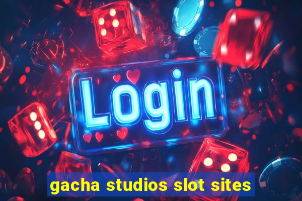 gacha studios slot sites