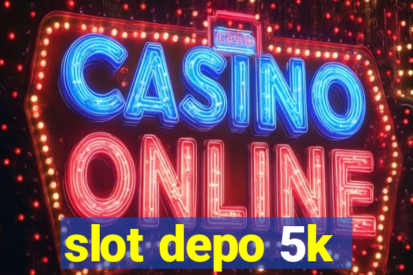 slot depo 5k