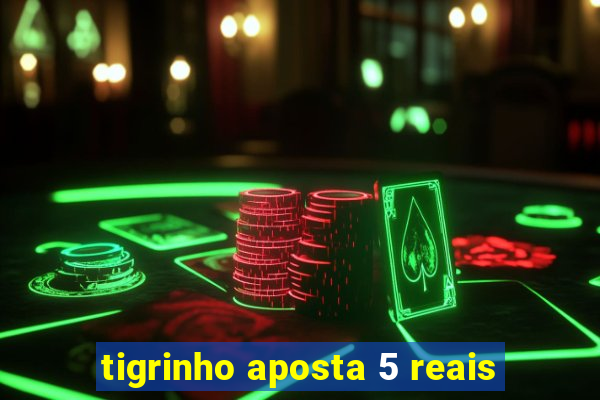 tigrinho aposta 5 reais