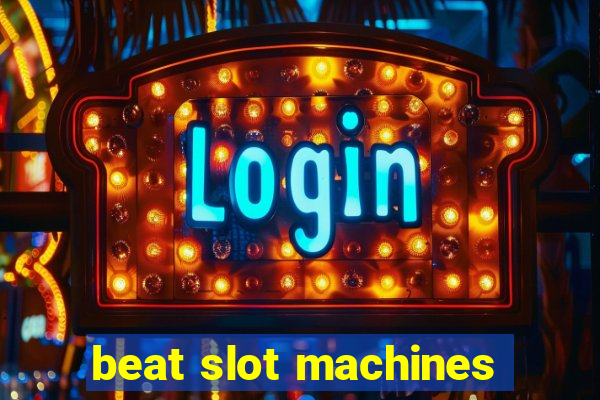 beat slot machines