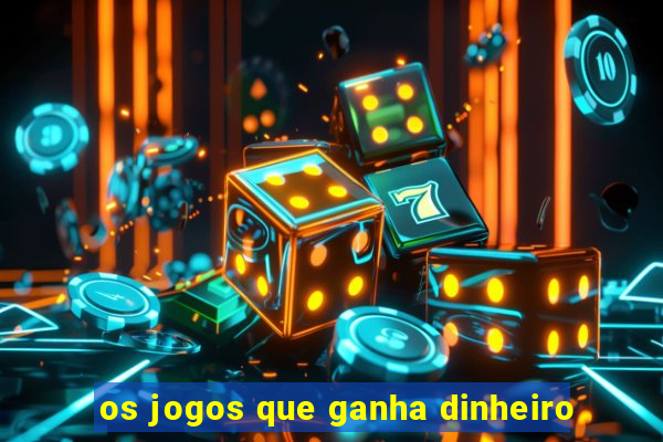 os jogos que ganha dinheiro