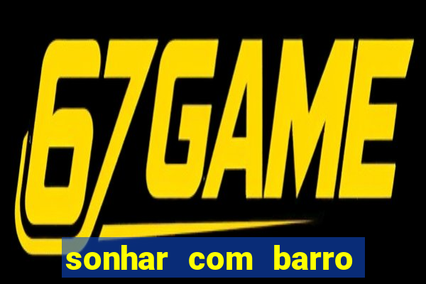 sonhar com barro no jogo do bicho