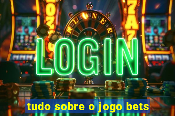 tudo sobre o jogo bets