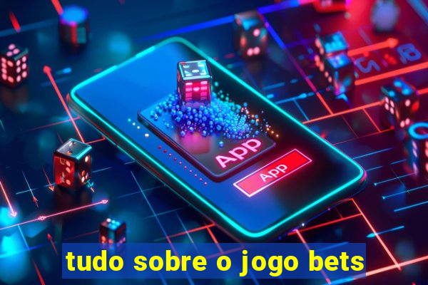 tudo sobre o jogo bets