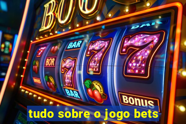 tudo sobre o jogo bets