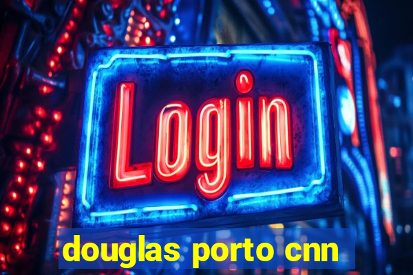 douglas porto cnn