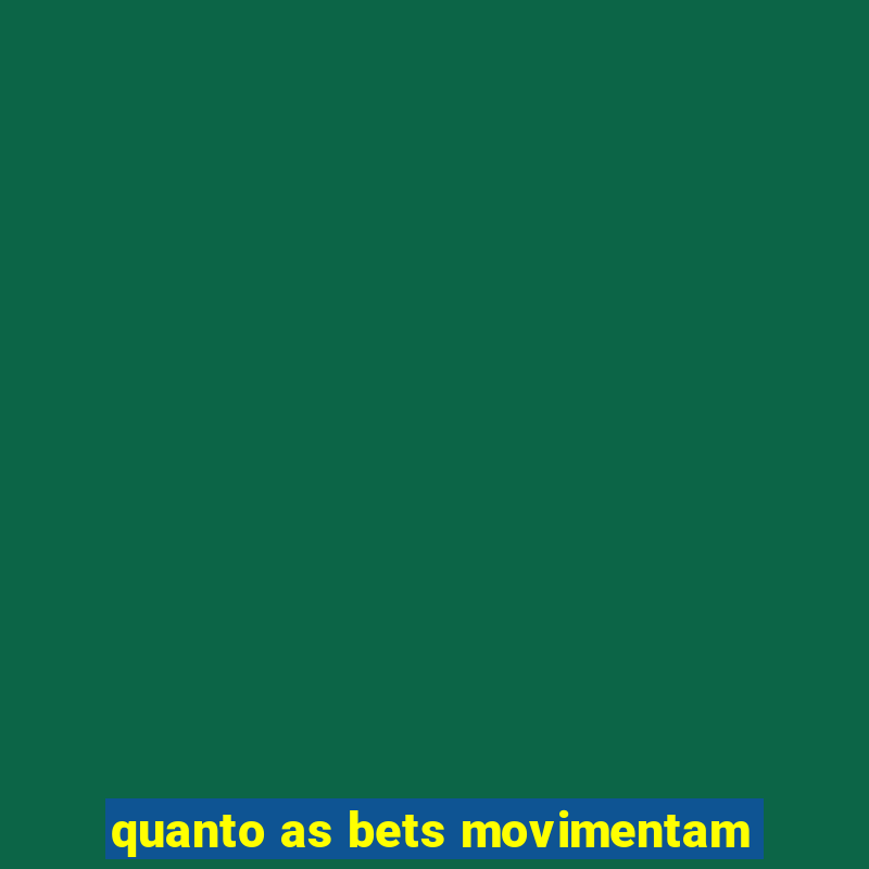 quanto as bets movimentam